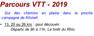 Parcours VTT - 2019 Sur des chemins en plaine dans la proche campagne de Kilstett. 13, 20 ou 26 km : pour découvrir. Départs de 8h à 11h. La forêt du Rhin.